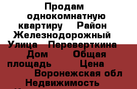 Продам  однокомнатную квартиру  › Район ­ Железнодорожный › Улица ­ Переверткина › Дом ­ 8 › Общая площадь ­ 30 › Цена ­ 1 450 000 - Воронежская обл. Недвижимость » Квартиры продажа   